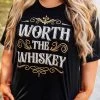 Worth The Whiskey T-shirt
