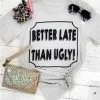 Better Late Than Ugly Tee By Bling-a-Go-Go -Southern Fried Chics Better Late Than Ugly Tee by Bling a Go Go T Shirts