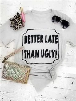 Better Late Than Ugly Tee By Bling-a-Go-Go