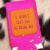 I Didn't Text You, My Drink Did Slim Can Koozie -Southern Fried Chics PhotoApr052023 91947AM