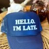 Hello I'm Late Trucker Hat -Southern Fried Chics PhotoFeb142023 125543PM