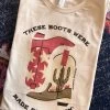 These Boots Were Made For Walkin T-shirt